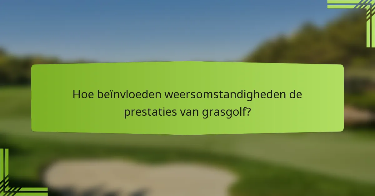 Hoe beïnvloeden weersomstandigheden de prestaties van grasgolf?