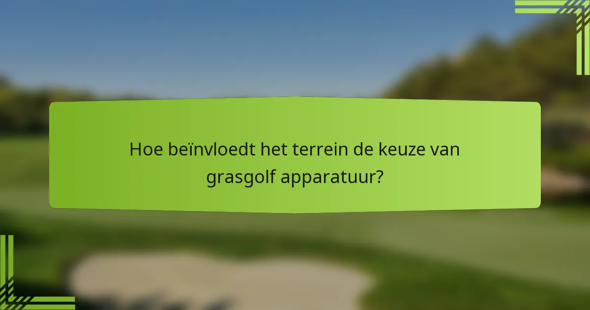 Hoe beïnvloedt het terrein de keuze van grasgolf apparatuur?