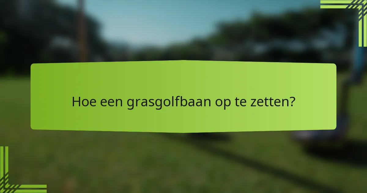Hoe een grasgolfbaan op te zetten?