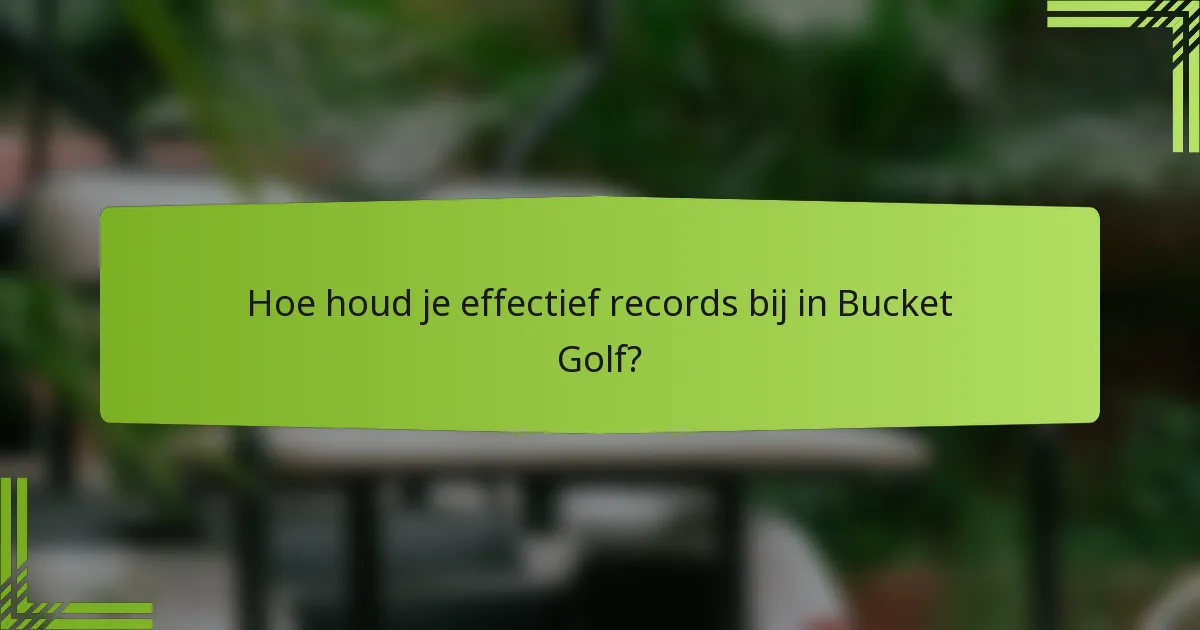 Hoe houd je effectief records bij in Bucket Golf?