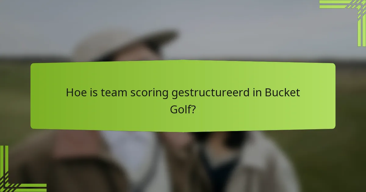Hoe is team scoring gestructureerd in Bucket Golf?
