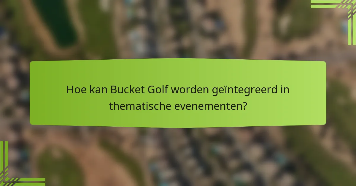 Hoe kan Bucket Golf worden geïntegreerd in thematische evenementen?