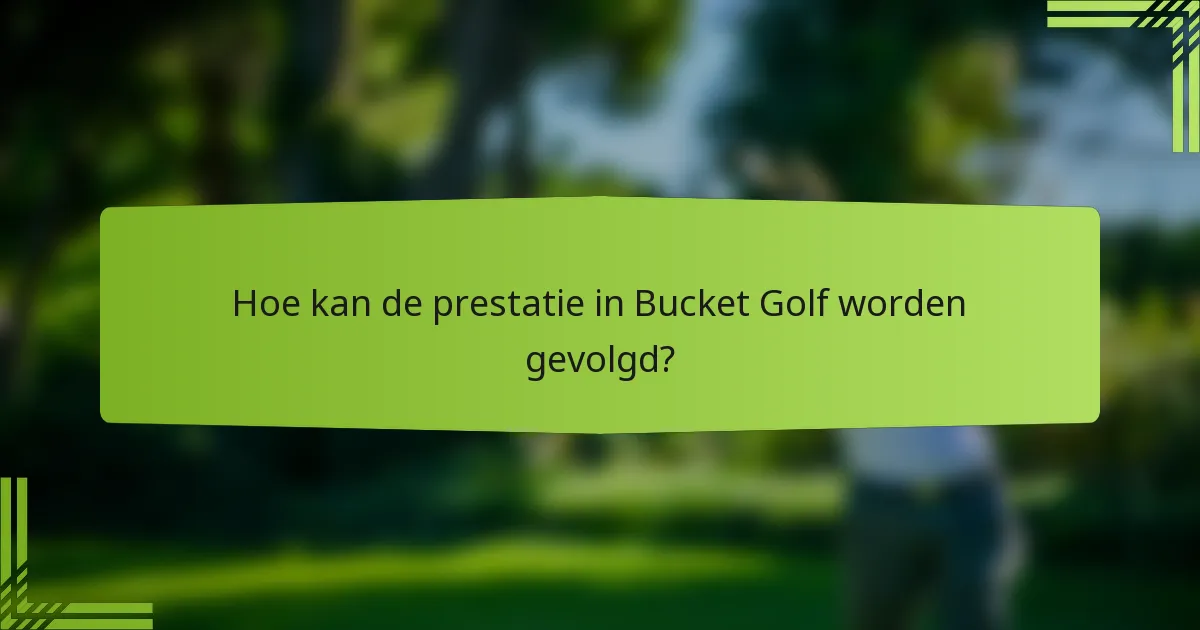 Hoe kan de prestatie in Bucket Golf worden gevolgd?