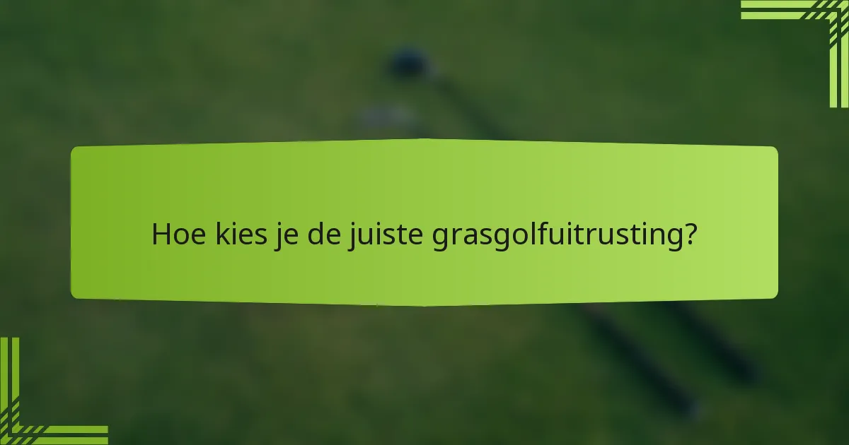 Hoe kies je de juiste grasgolfuitrusting?