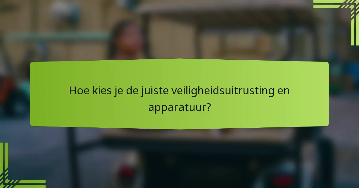 Hoe kies je de juiste veiligheidsuitrusting en apparatuur?