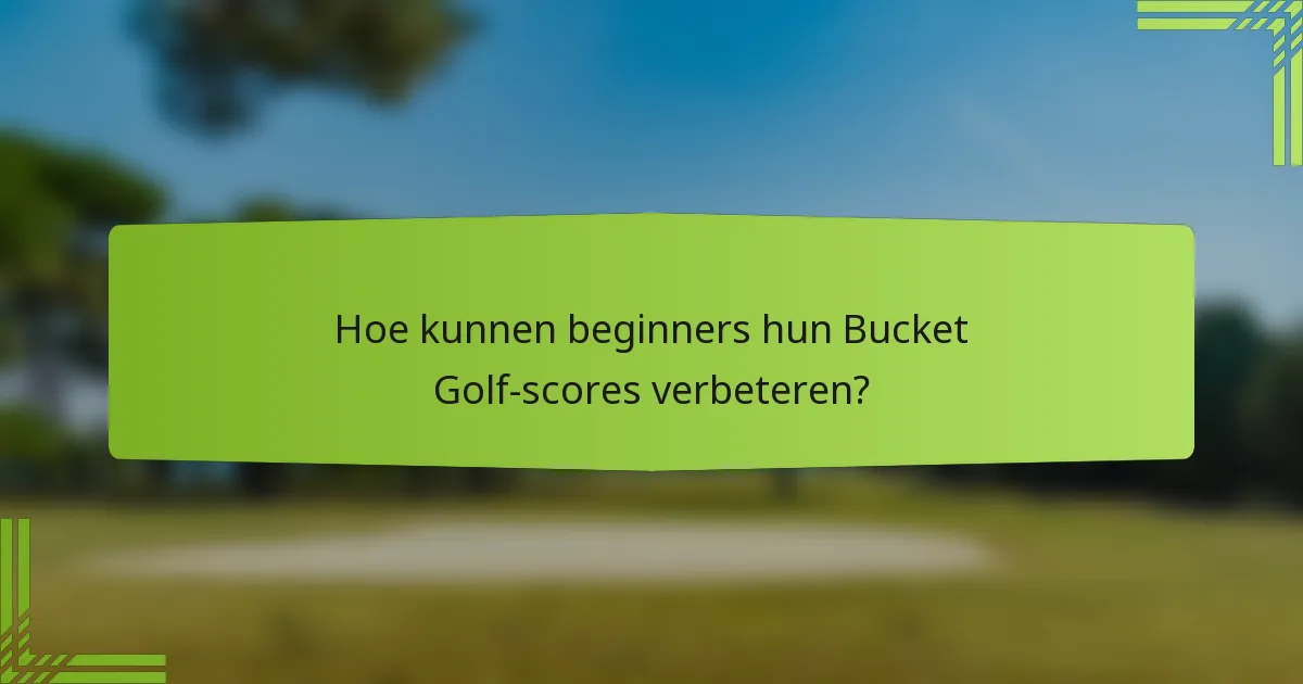 Hoe kunnen beginners hun Bucket Golf-scores verbeteren?