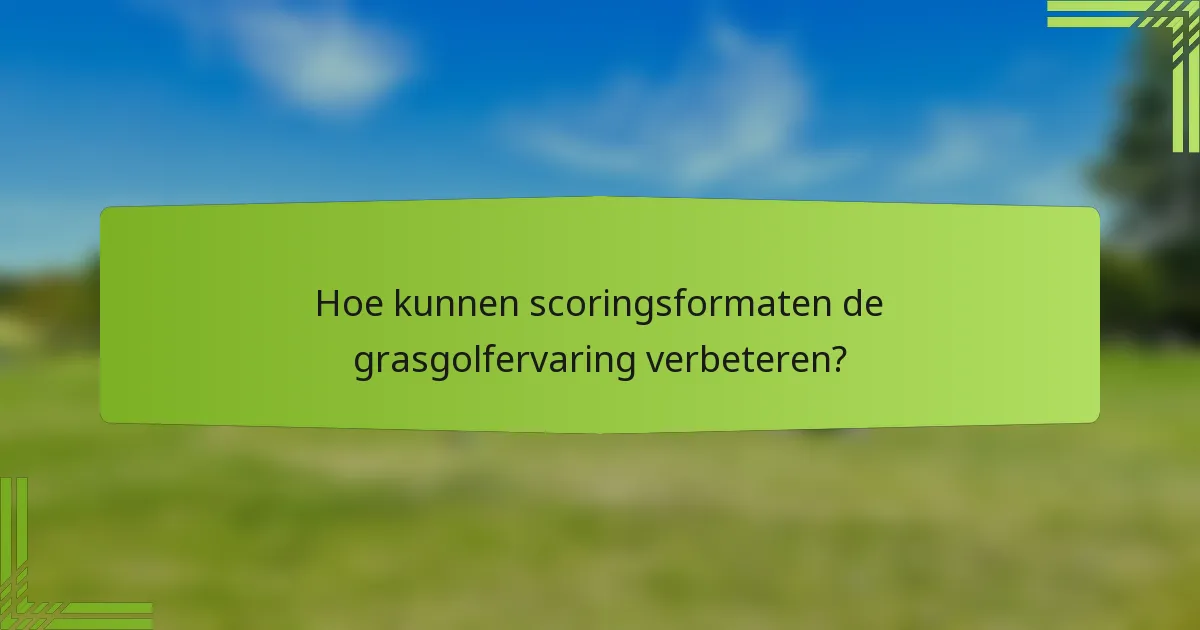 Hoe kunnen scoringsformaten de grasgolfervaring verbeteren?