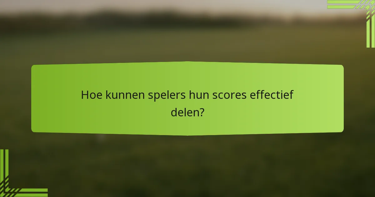 Hoe kunnen spelers hun scores effectief delen?