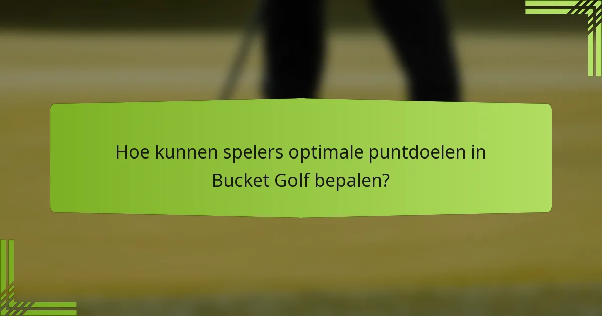 Hoe kunnen spelers optimale puntdoelen in Bucket Golf bepalen?