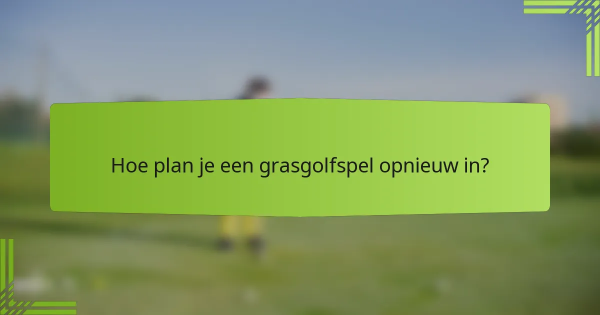 Hoe plan je een grasgolfspel opnieuw in?