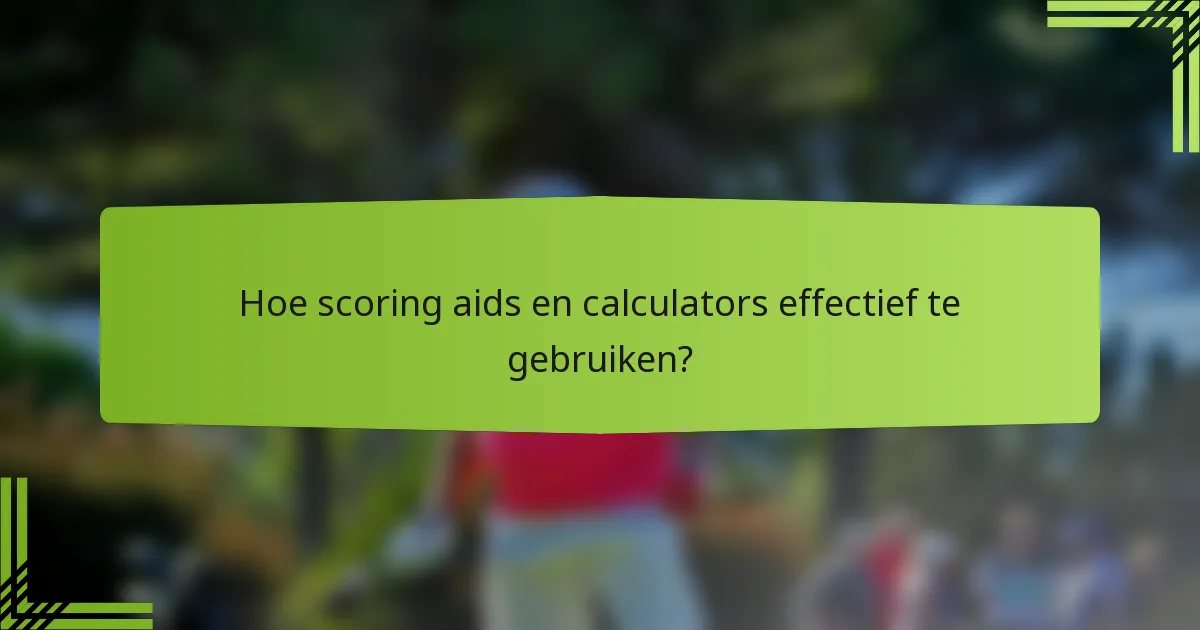 Hoe scoring aids en calculators effectief te gebruiken?