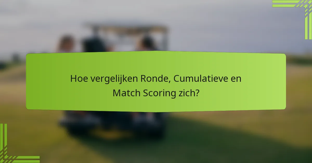 Hoe vergelijken Ronde, Cumulatieve en Match Scoring zich?