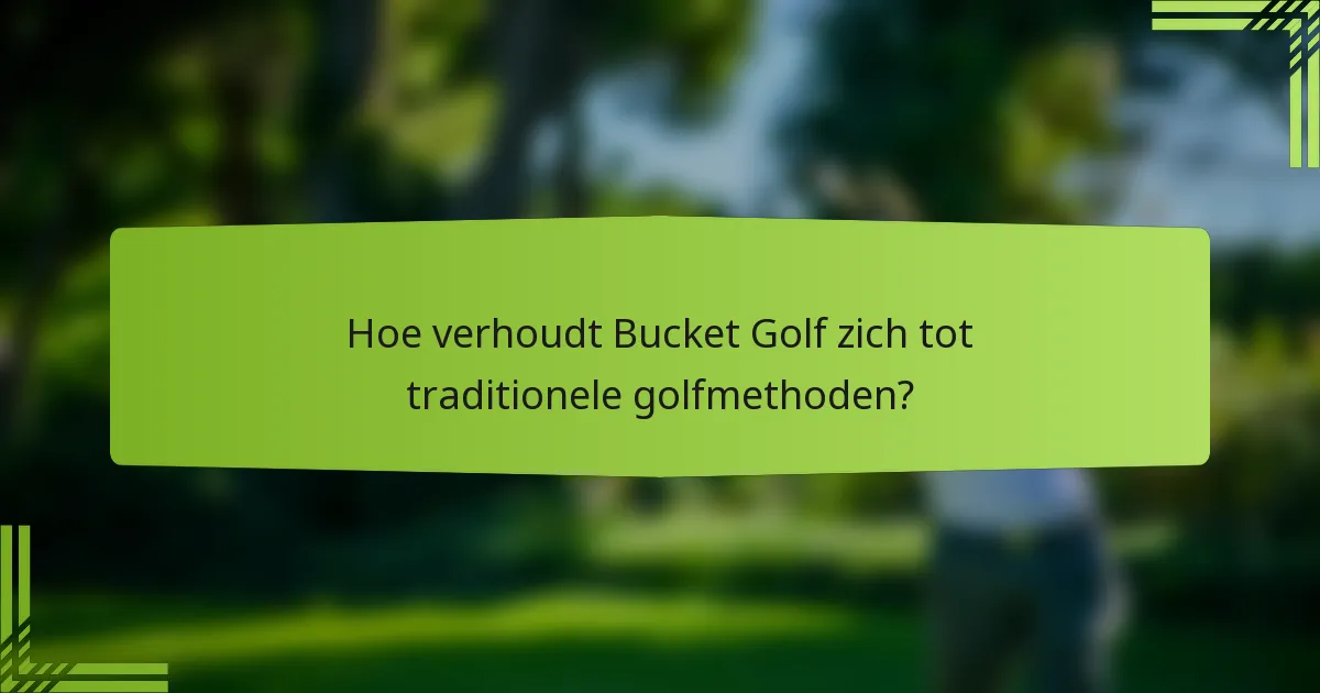 Hoe verhoudt Bucket Golf zich tot traditionele golfmethoden?