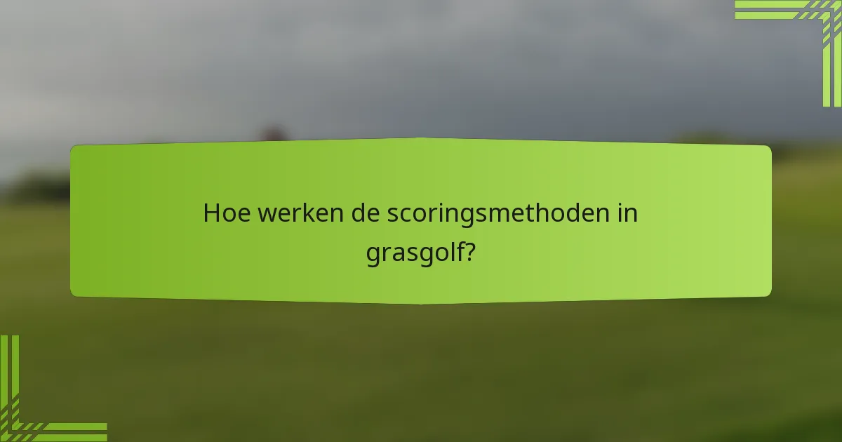 Hoe werken de scoringsmethoden in grasgolf?