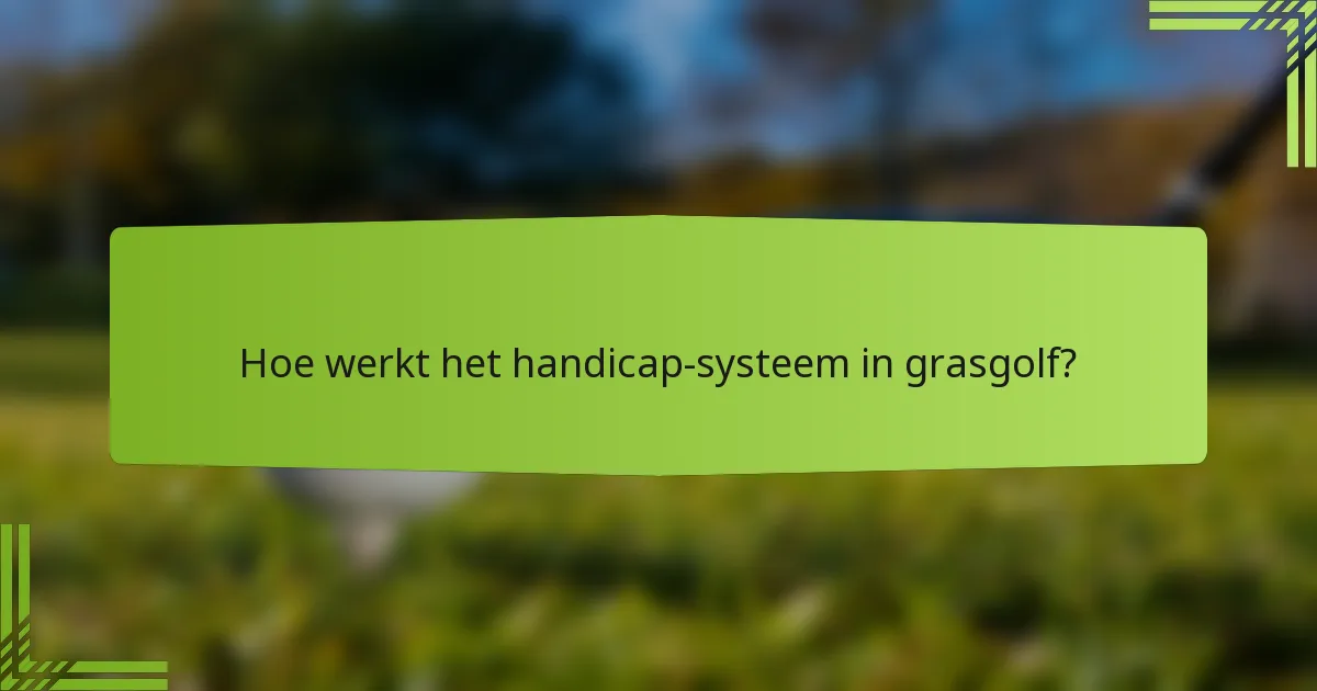 Hoe werkt het handicap-systeem in grasgolf?