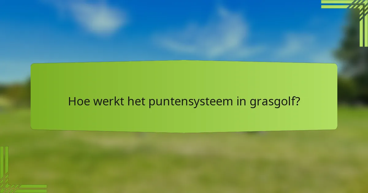 Hoe werkt het puntensysteem in grasgolf?