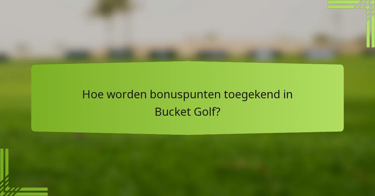 Hoe worden bonuspunten toegekend in Bucket Golf?