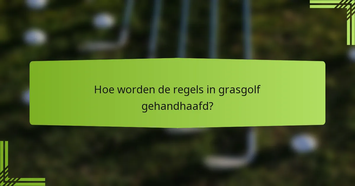Hoe worden de regels in grasgolf gehandhaafd?