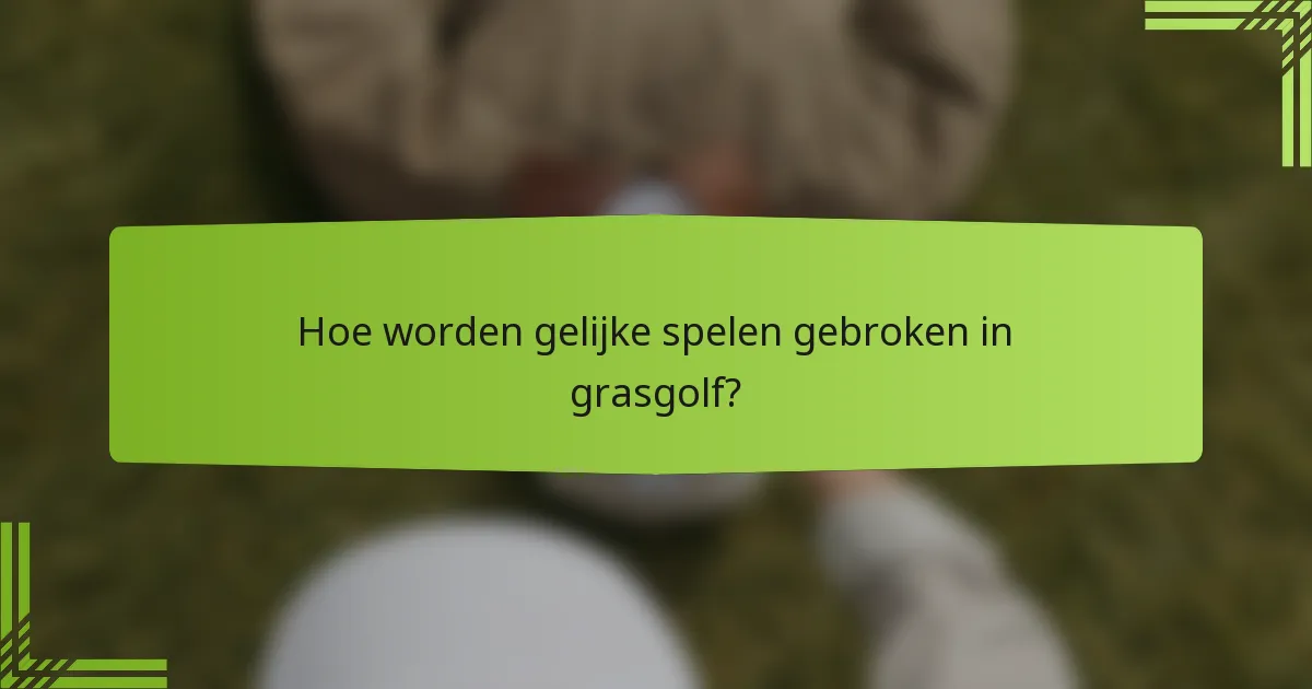 Hoe worden gelijke spelen gebroken in grasgolf?