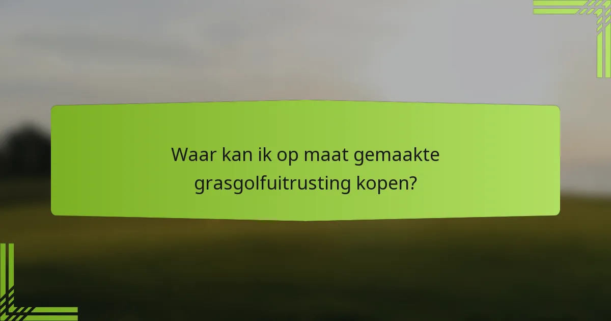 Waar kan ik op maat gemaakte grasgolfuitrusting kopen?