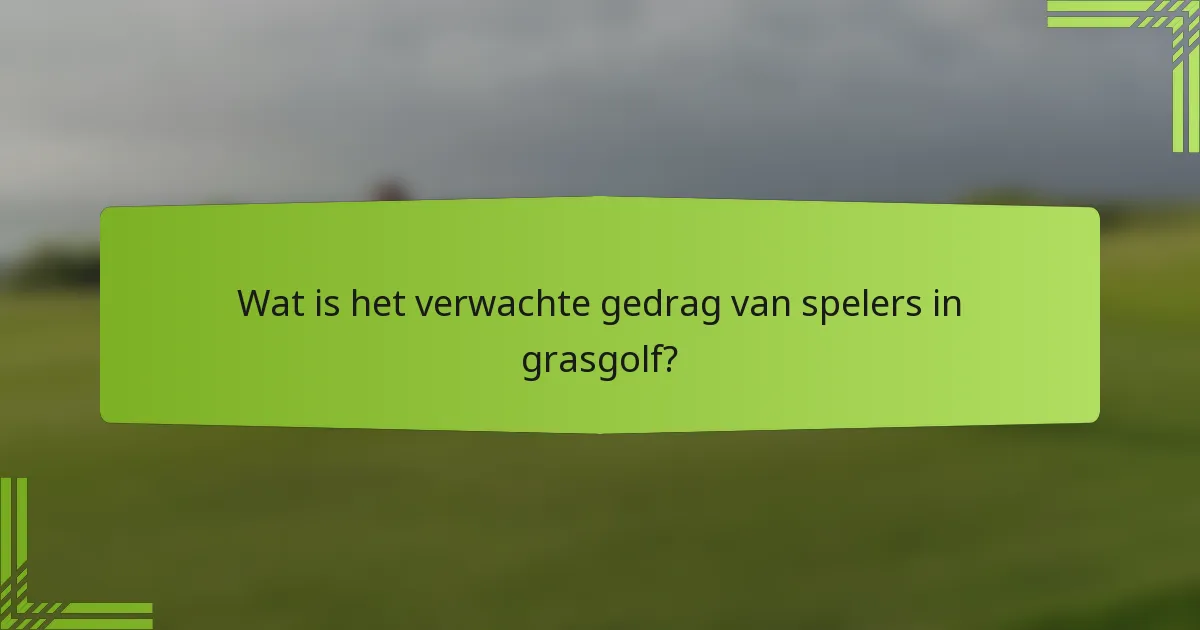Wat is het verwachte gedrag van spelers in grasgolf?