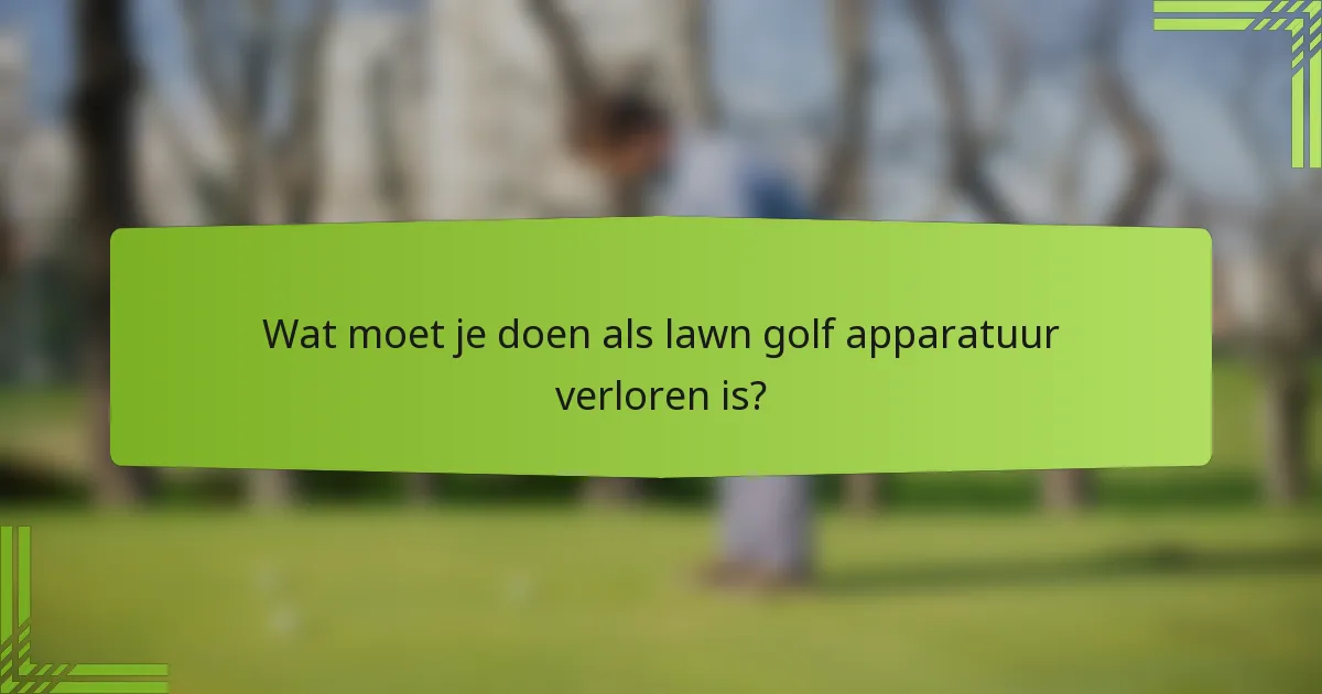Wat moet je doen als lawn golf apparatuur verloren is?