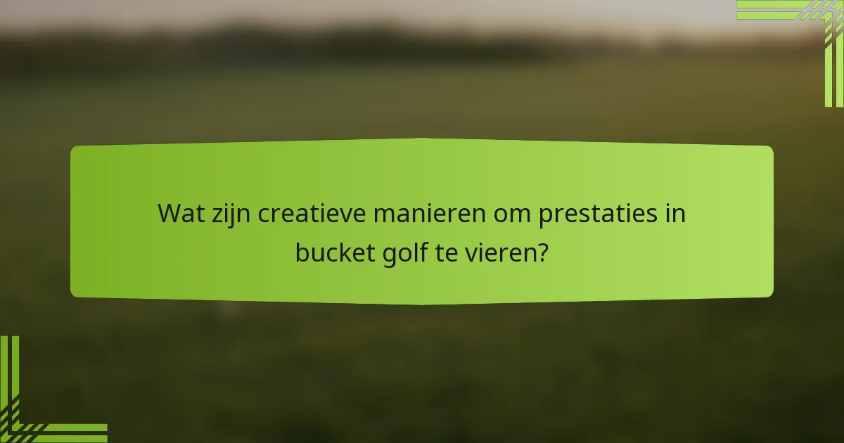 Wat zijn creatieve manieren om prestaties in bucket golf te vieren?