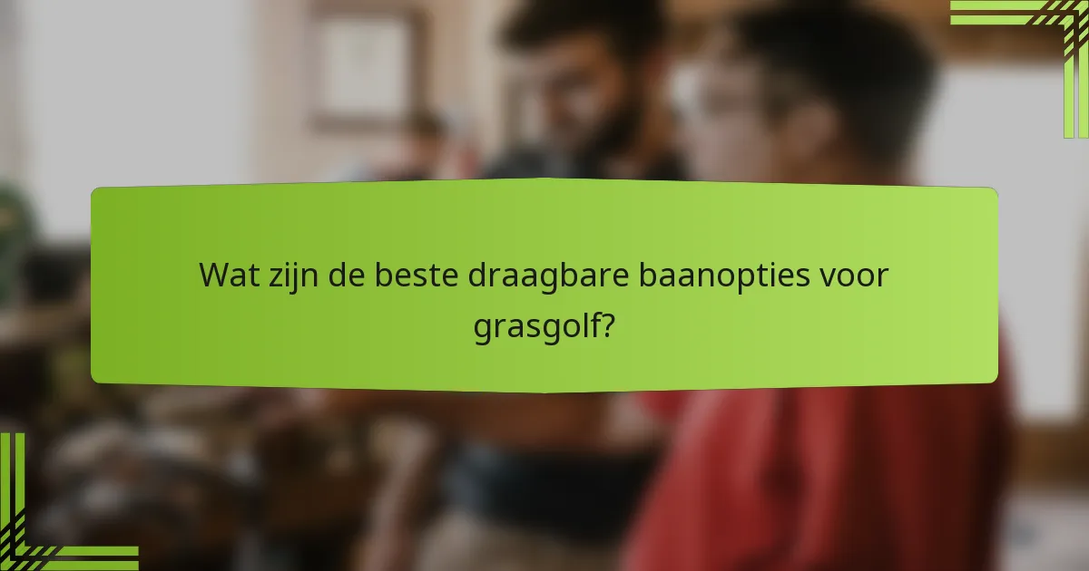 Wat zijn de beste draagbare baanopties voor grasgolf?