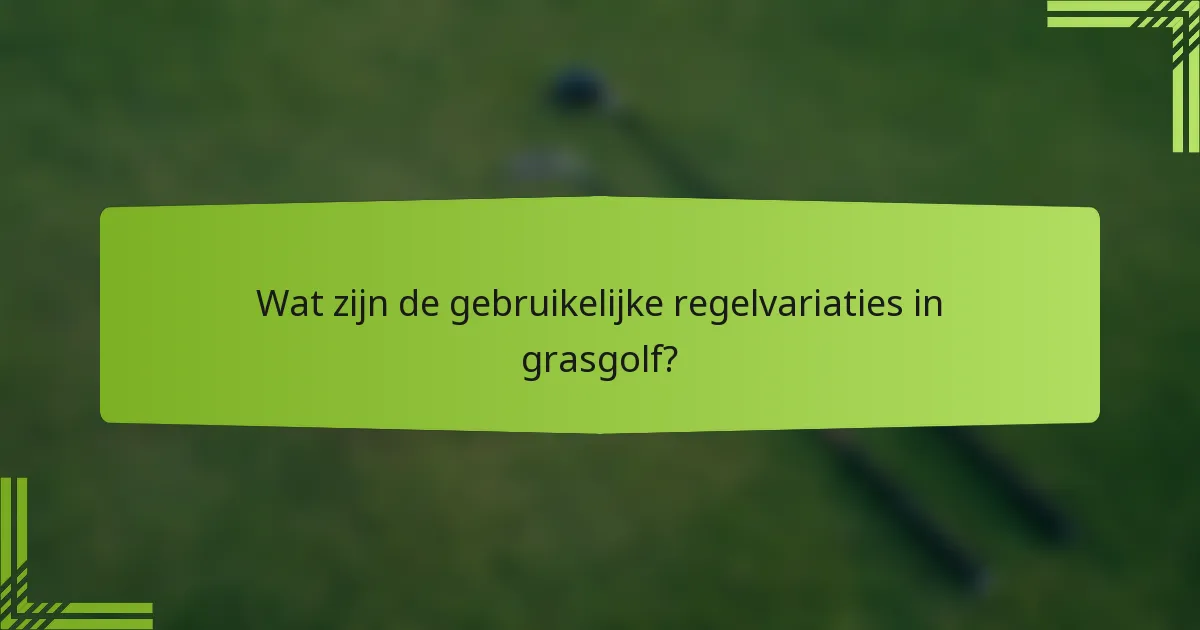 Wat zijn de gebruikelijke regelvariaties in grasgolf?