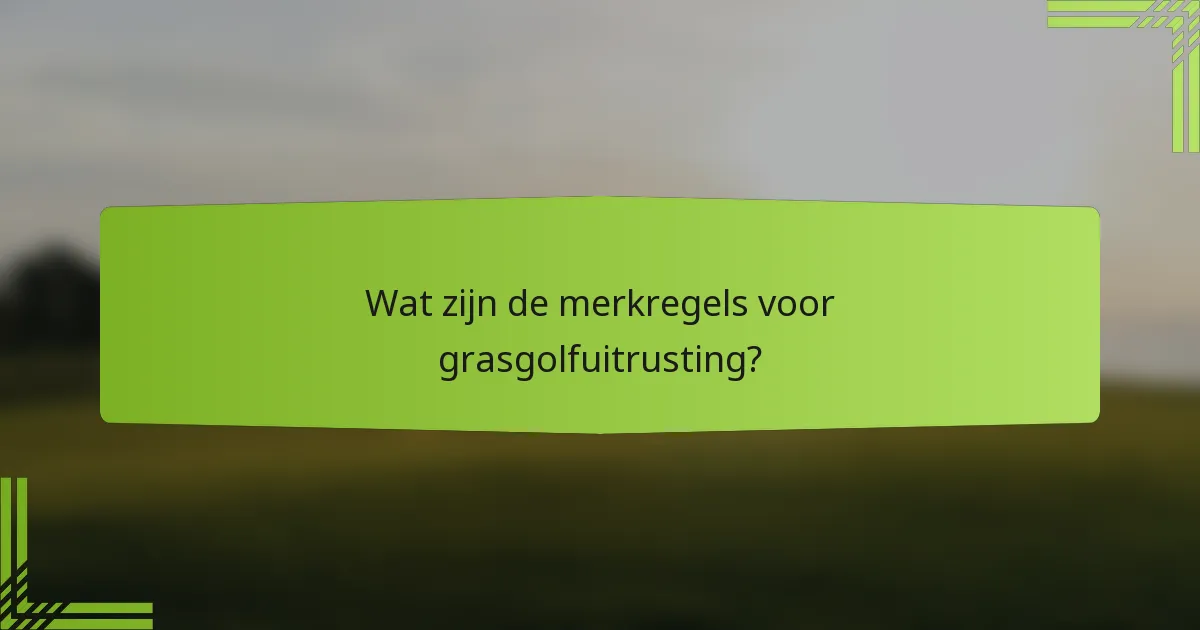 Wat zijn de merkregels voor grasgolfuitrusting?
