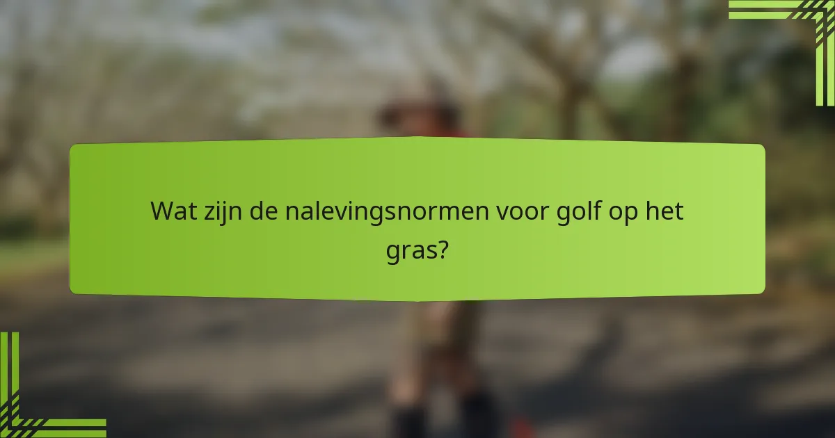 Wat zijn de nalevingsnormen voor golf op het gras?