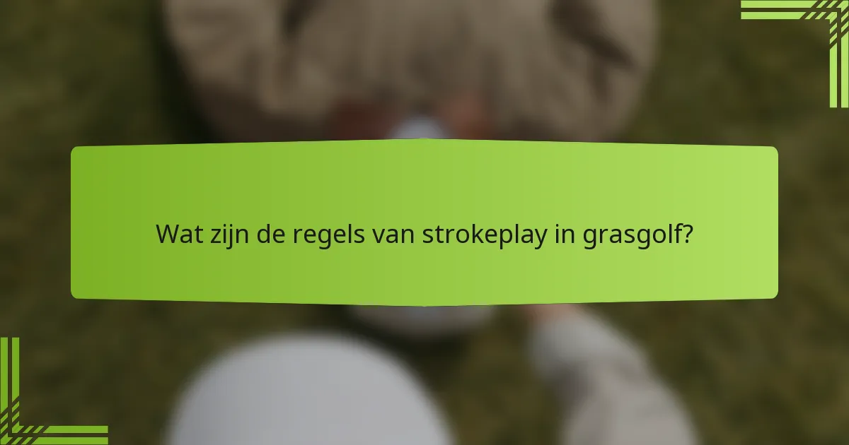Wat zijn de regels van strokeplay in grasgolf?