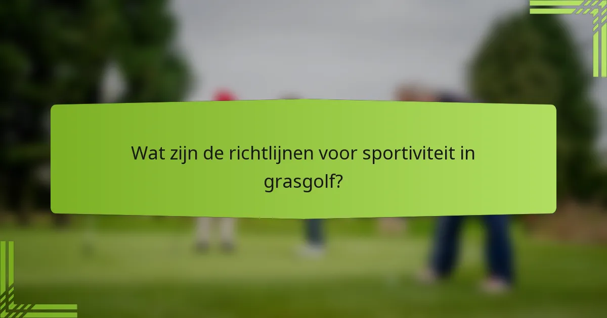 Wat zijn de richtlijnen voor sportiviteit in grasgolf?