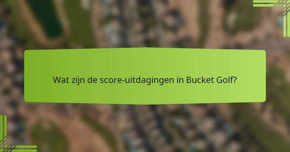 Wat zijn de score-uitdagingen in Bucket Golf?