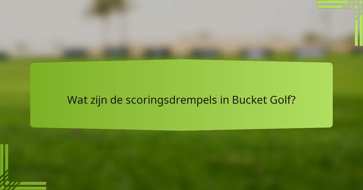 Wat zijn de scoringsdrempels in Bucket Golf?