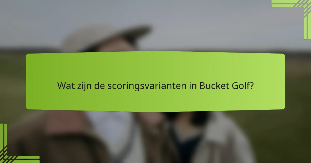 Wat zijn de scoringsvarianten in Bucket Golf?