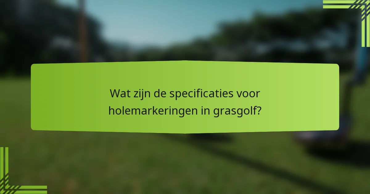 Wat zijn de specificaties voor holemarkeringen in grasgolf?
