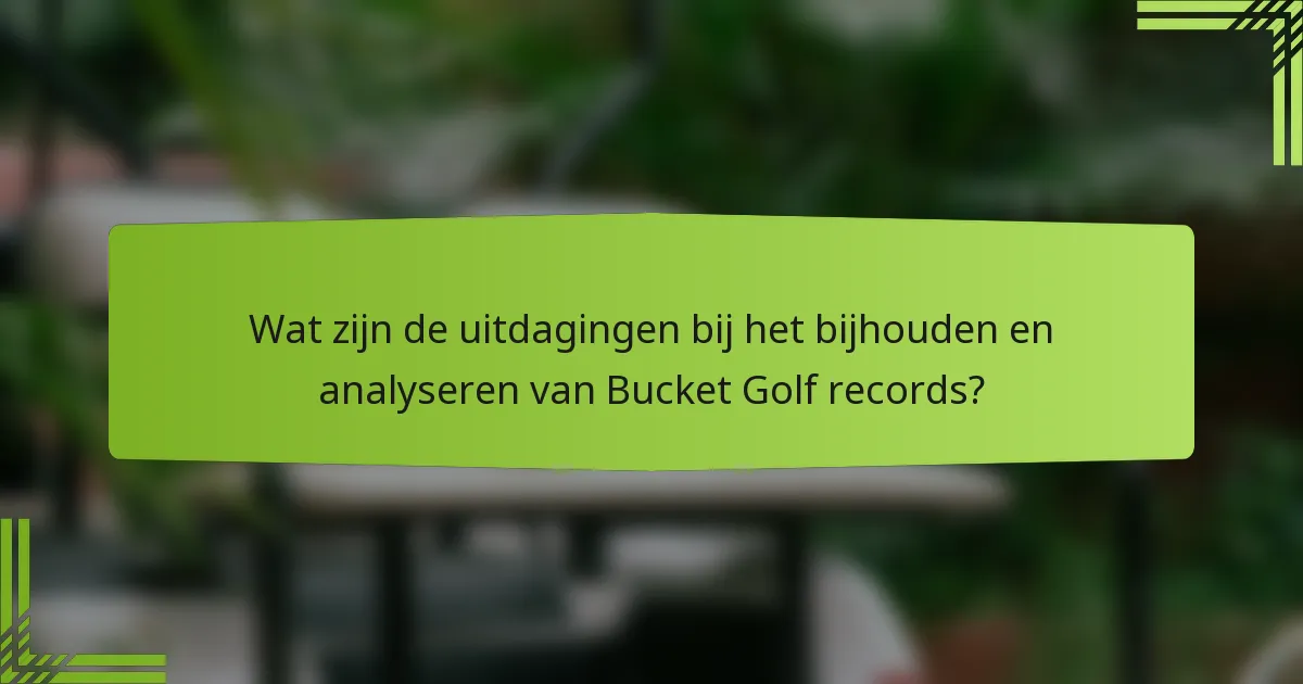 Wat zijn de uitdagingen bij het bijhouden en analyseren van Bucket Golf records?