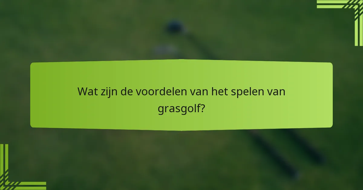 Wat zijn de voordelen van het spelen van grasgolf?