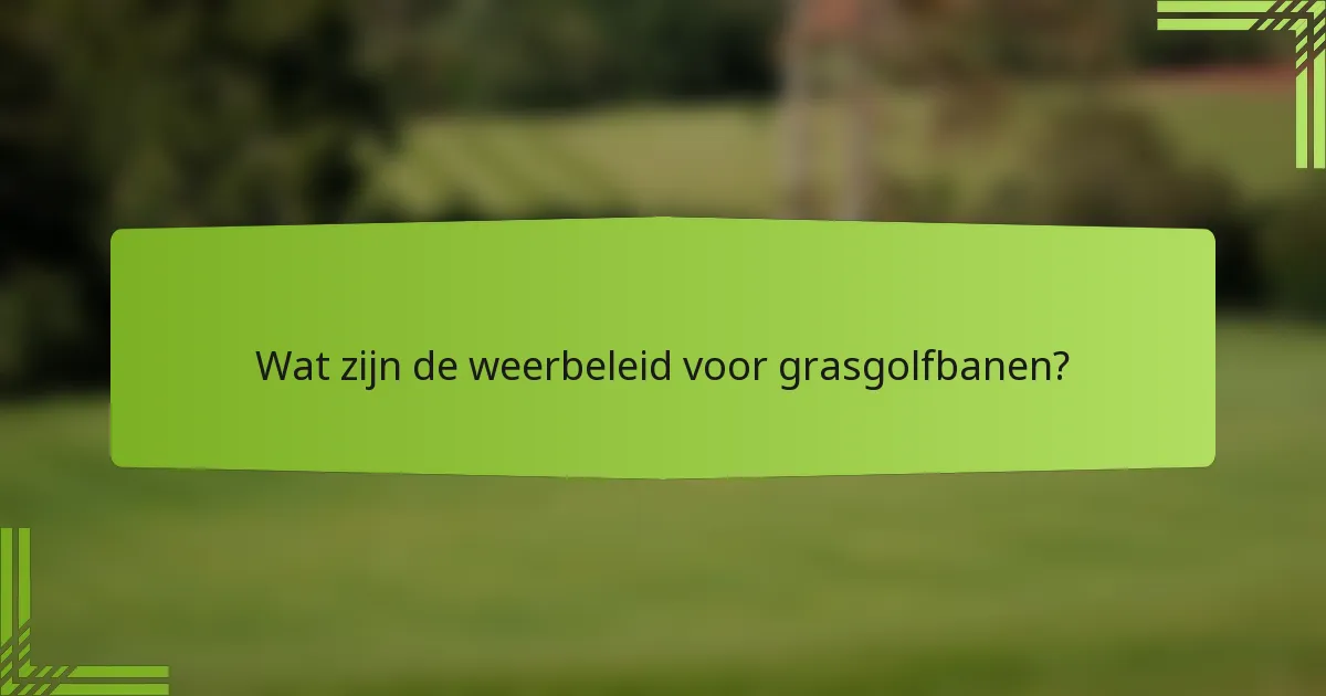 Wat zijn de weerbeleid voor grasgolfbanen?