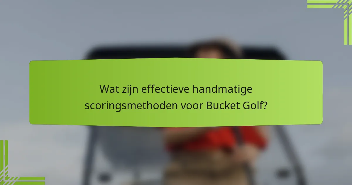 Wat zijn effectieve handmatige scoringsmethoden voor Bucket Golf?