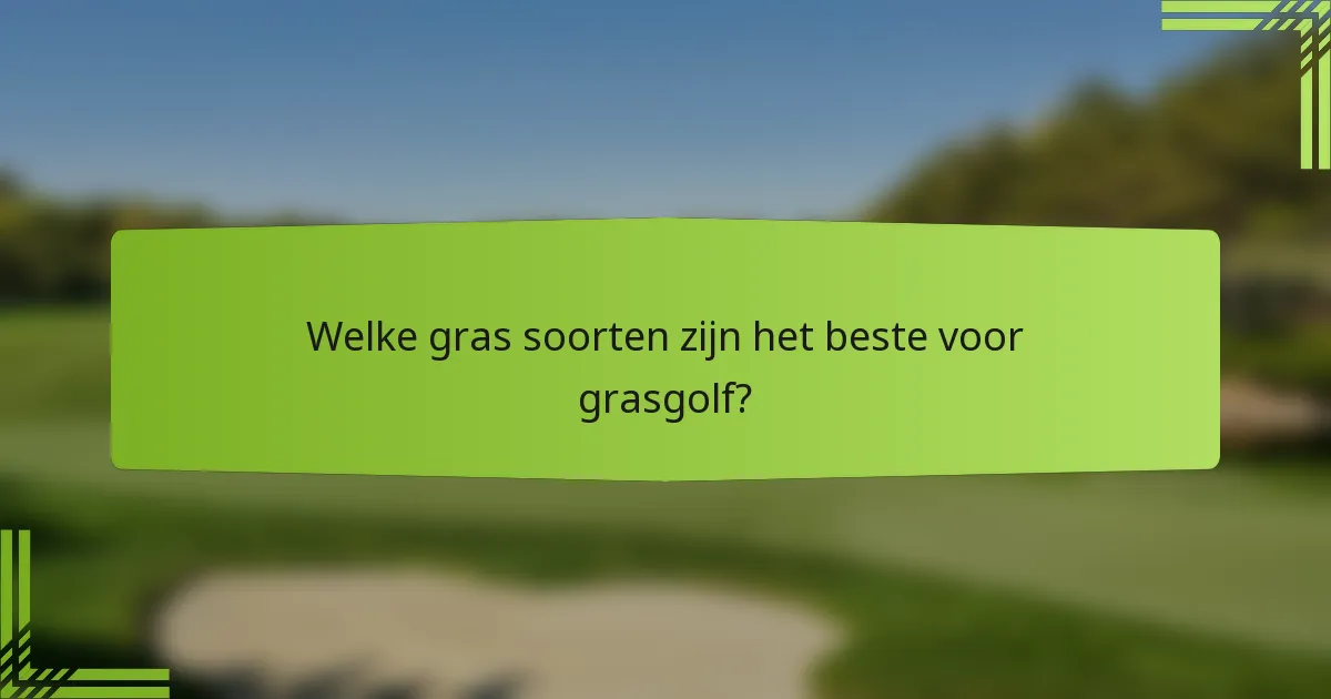 Welke gras soorten zijn het beste voor grasgolf?
