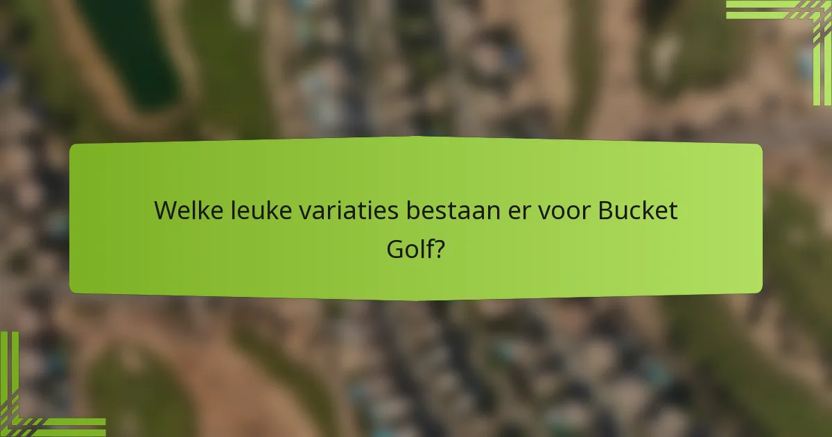 Welke leuke variaties bestaan er voor Bucket Golf?