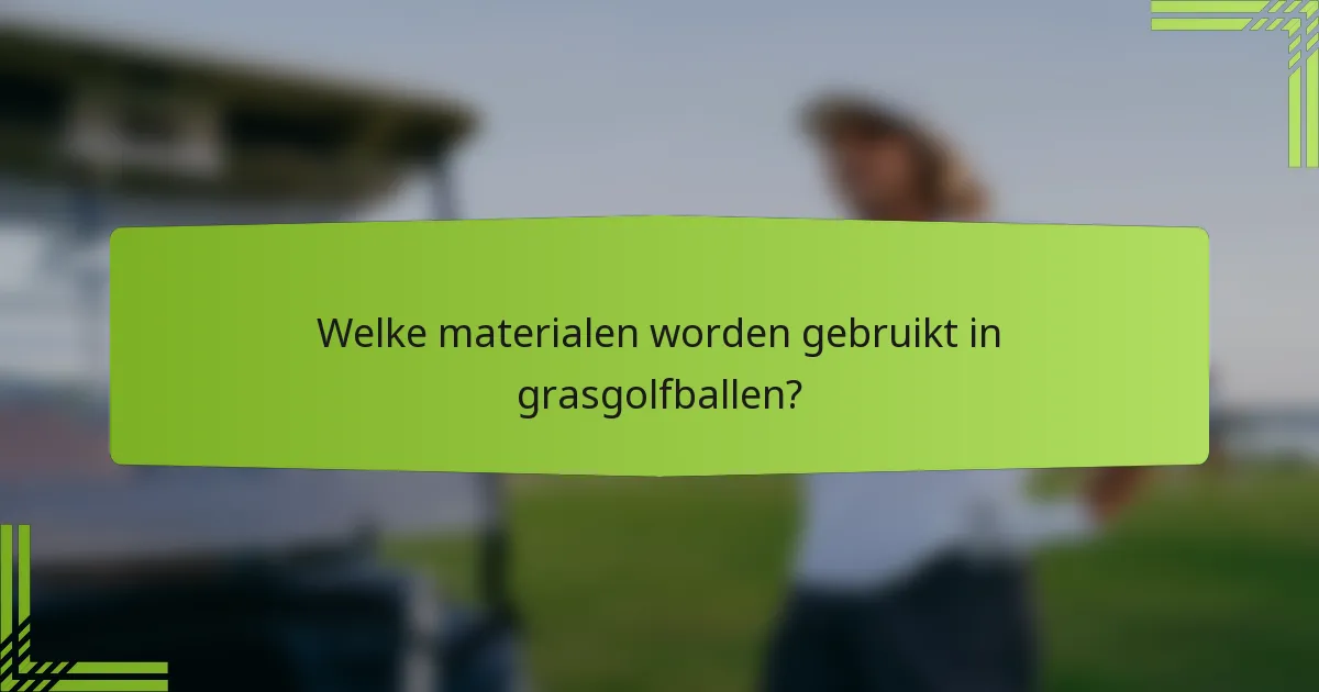 Welke materialen worden gebruikt in grasgolfballen?