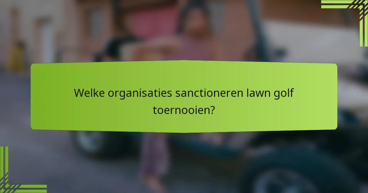 Welke organisaties sanctioneren lawn golf toernooien?