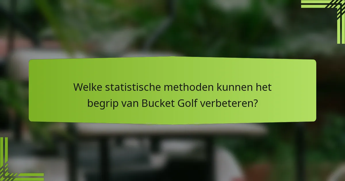Welke statistische methoden kunnen het begrip van Bucket Golf verbeteren?