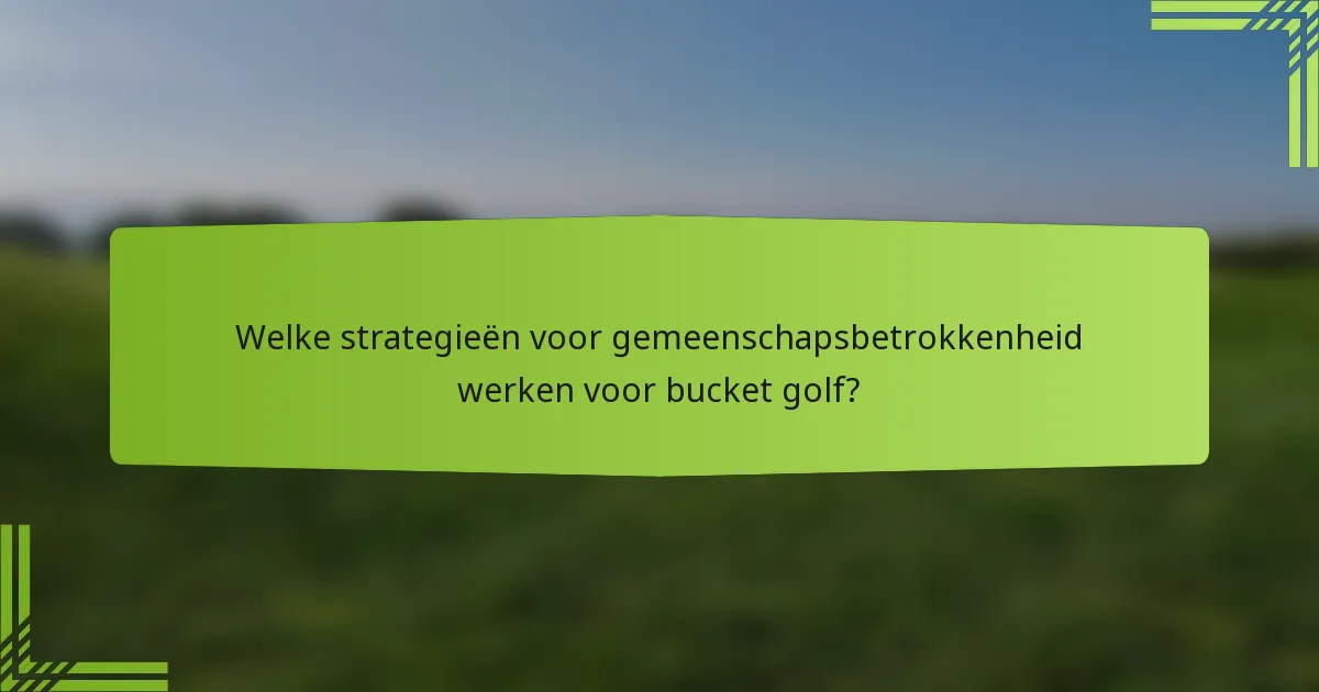 Welke strategieën voor gemeenschapsbetrokkenheid werken voor bucket golf?