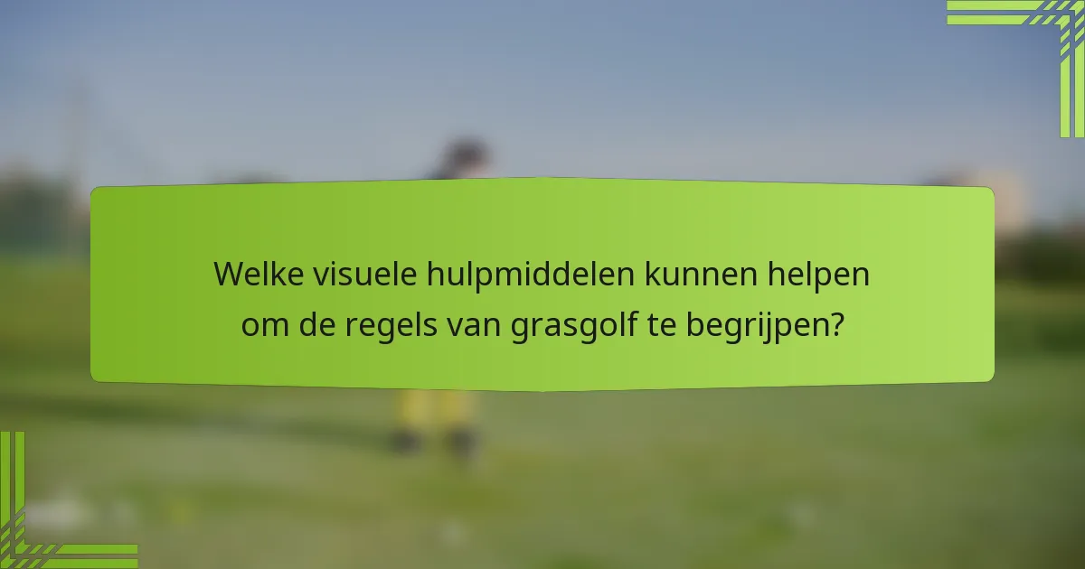 Welke visuele hulpmiddelen kunnen helpen om de regels van grasgolf te begrijpen?